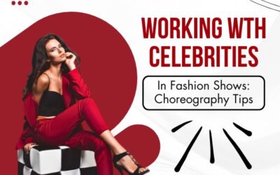 Working Wth Celebrities In Fashion Shows: Choreography Tips