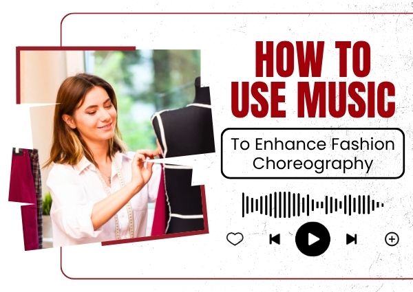 How To Use Music To Enhance Fashion Choreography