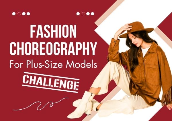 Fashion Choreography For Plus-Size Models: Challenges And Triumphs